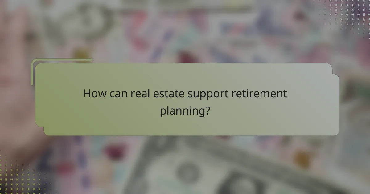 How can real estate support retirement planning?
