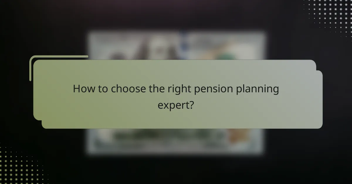 How to choose the right pension planning expert?