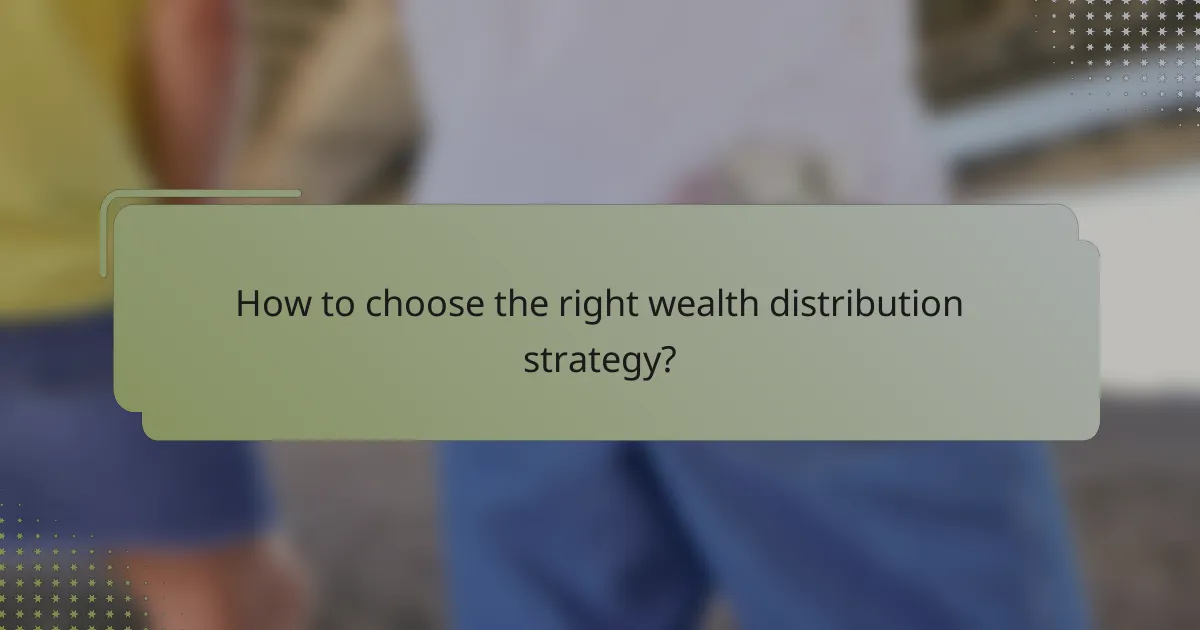 How to choose the right wealth distribution strategy?