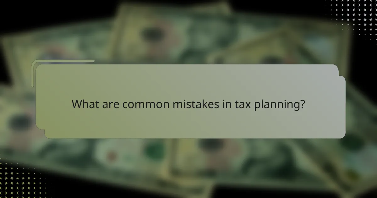What are common mistakes in tax planning?