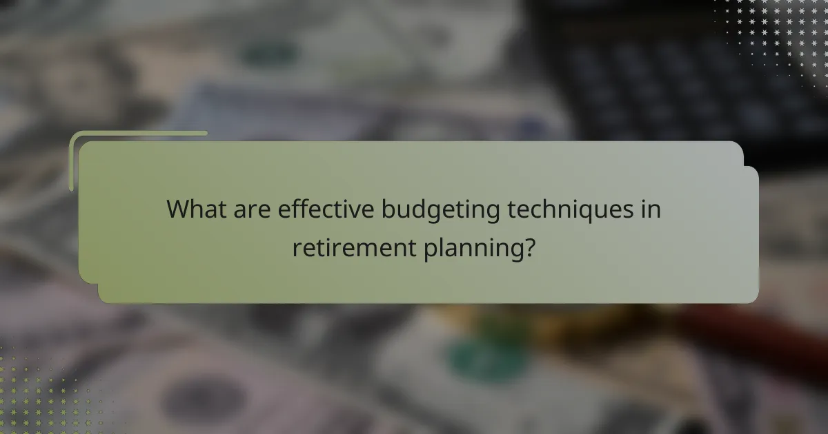 What are effective budgeting techniques in retirement planning?