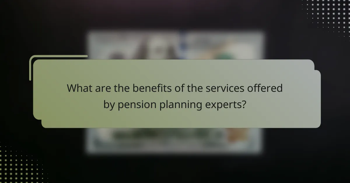 What are the benefits of the services offered by pension planning experts?