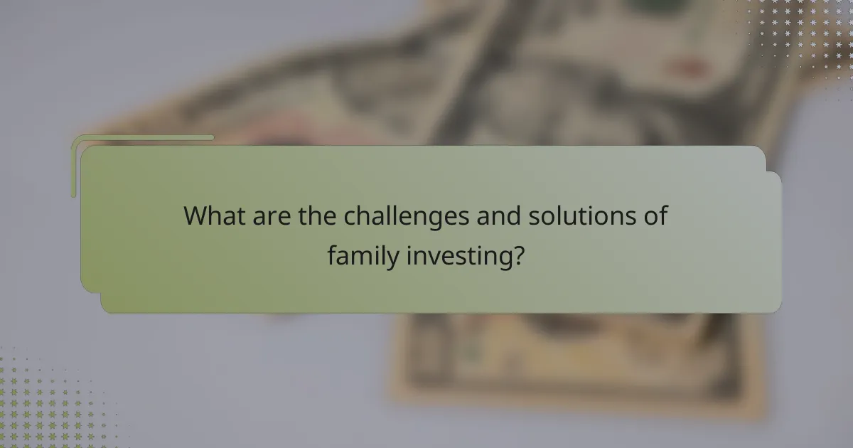 What are the challenges and solutions of family investing?
