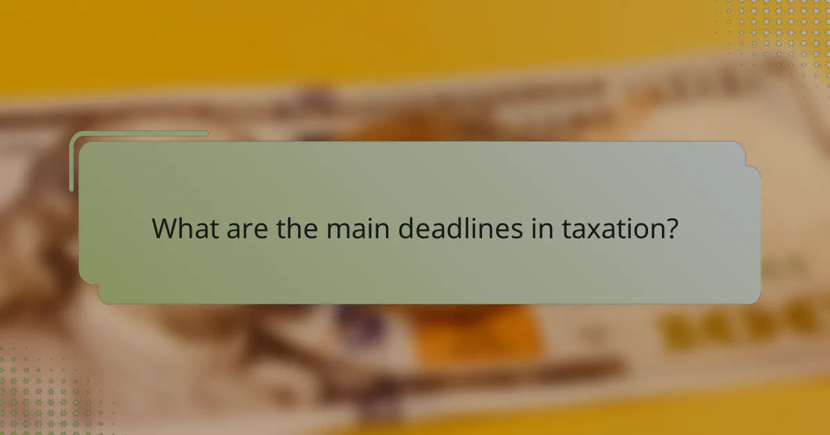 What are the main deadlines in taxation?