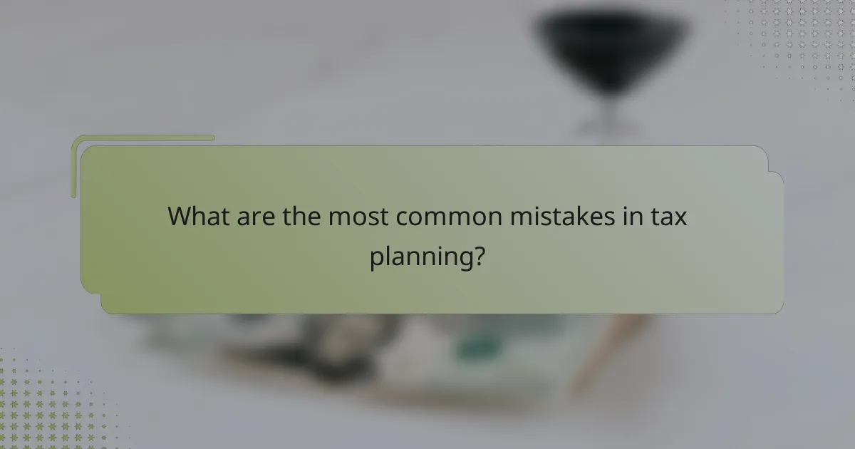 What are the most common mistakes in tax planning?
