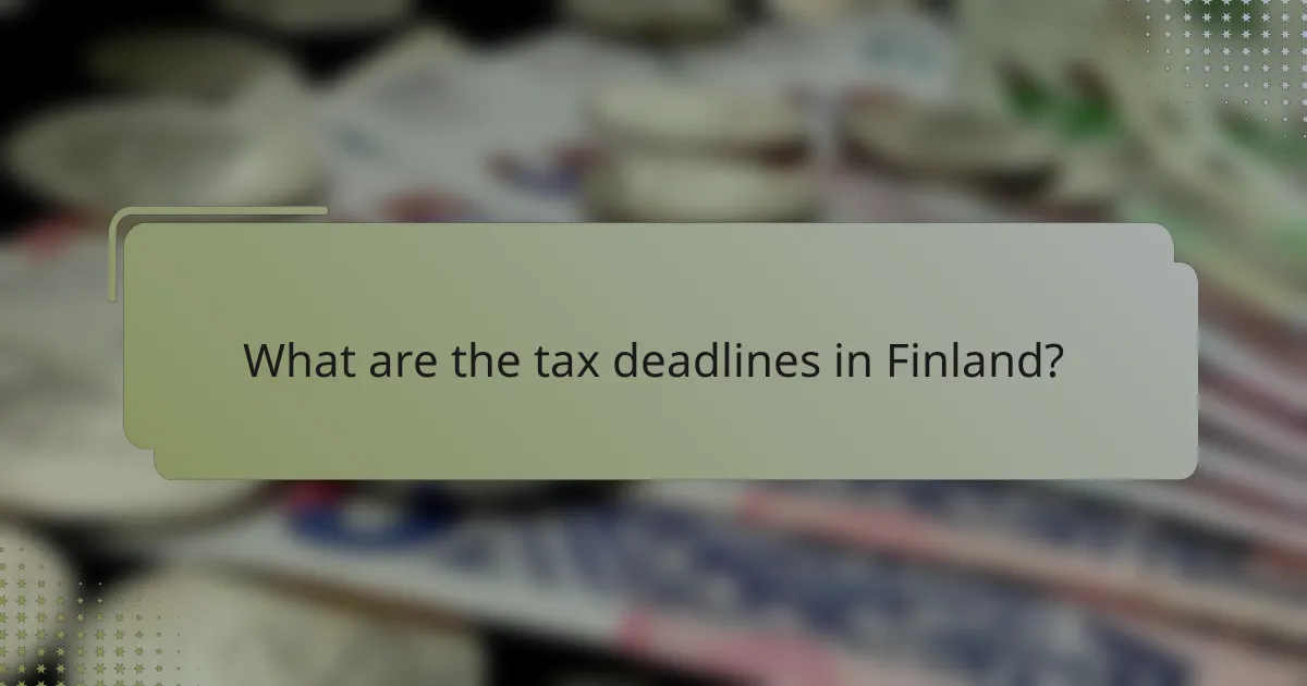 What are the tax deadlines in Finland?