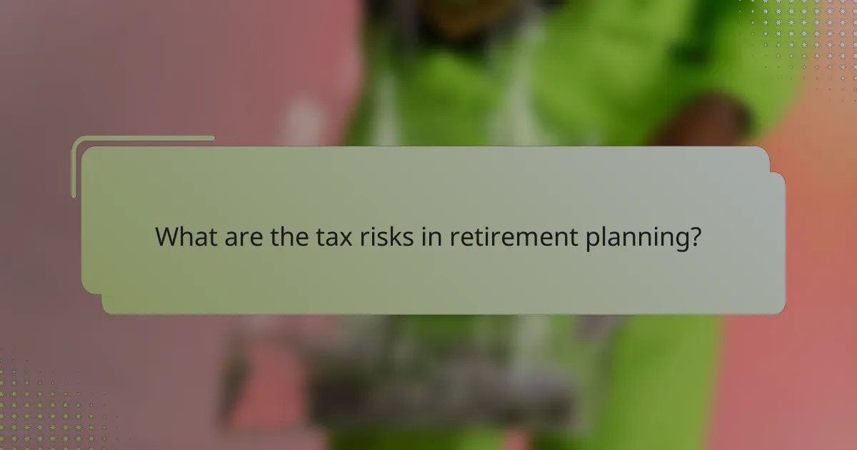 What are the tax risks in retirement planning?