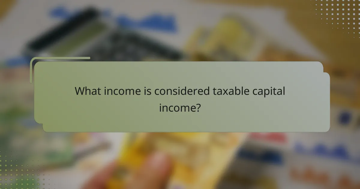 What income is considered taxable capital income?