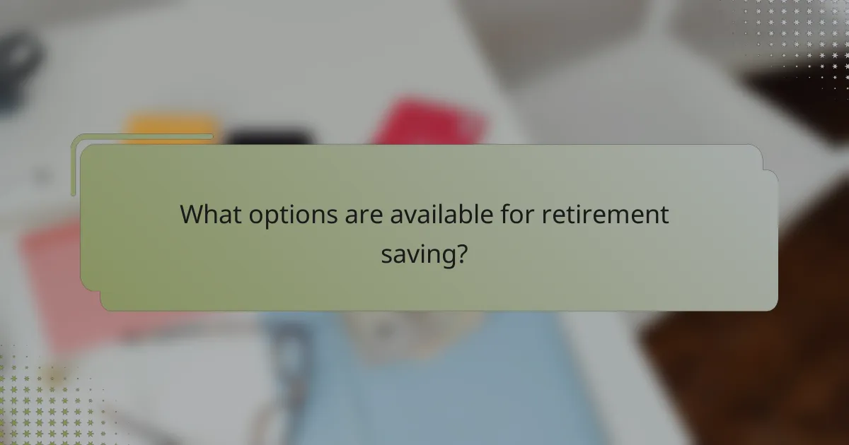What options are available for retirement saving?