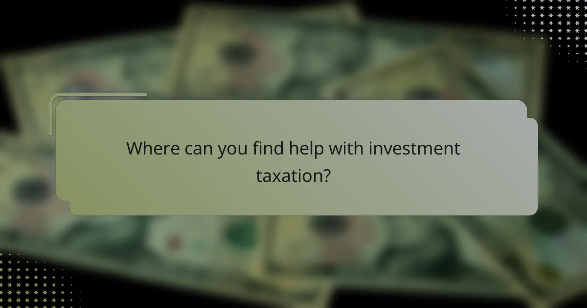 Where can you find help with investment taxation?